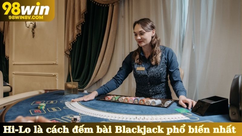 Hi-Lo là cách đếm bài Blackjack phổ biến nhất 